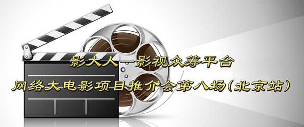 影大人—影视众筹平台：网络大电影项目推介会第八场（北京站）